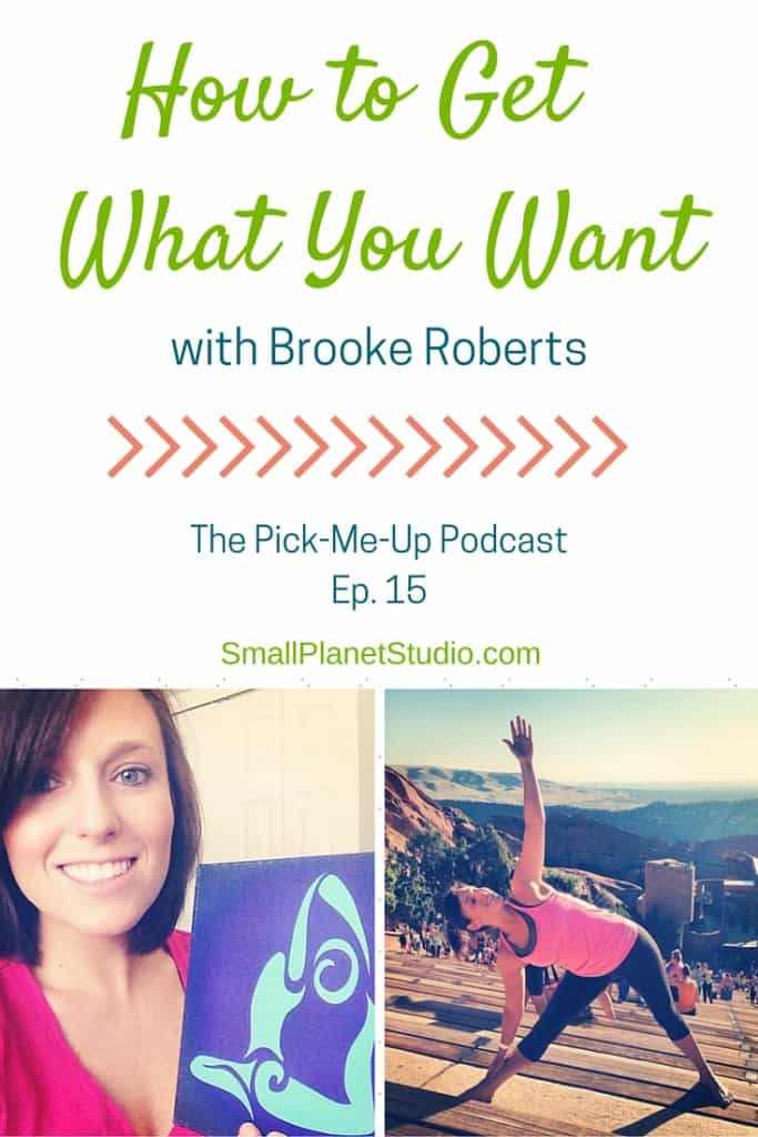 How to get what you want. Ep 15 with Brooke Roberts